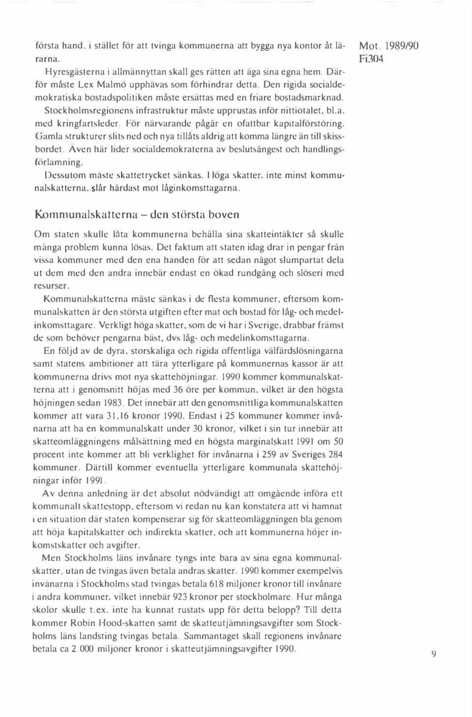 stockholmsregionens infrastruktur måste upprustas inför nittiotalet, bl.a. med kringfartsleder. För närvarande pågår en ofattbar kapitalförstöring.