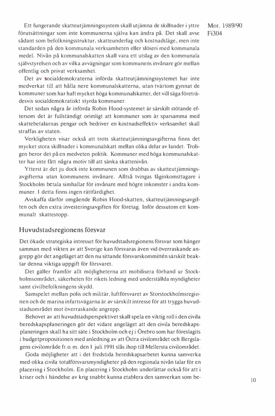 Nivån på kommunalskatten skall vara ett utslag av den kommunala självstyrelsen och av vilka avvägningar som kommunens invånare gör mellan offentlig och privat verksamhet.