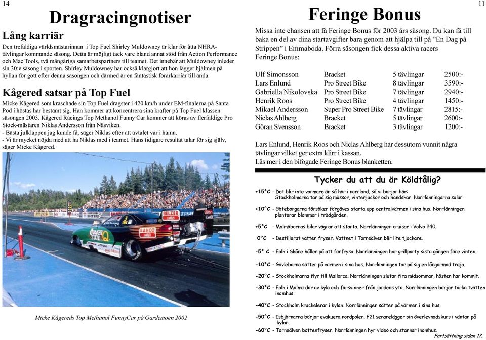 Shirley Muldowney har också klargjort att hon lägger hjälmen på hyllan för gott efter denna säsongen och därmed är en fantastisk förarkarriär till ända.