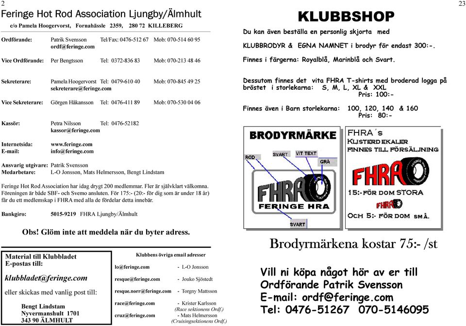 Finnes i färgerna: Royalblå, Marinblå och Svart. 23 Sekreterare: Pamela Hoogervorst Tel: 0479-610 40 Mob: 070-845 49 25 sekreterare@feringe.
