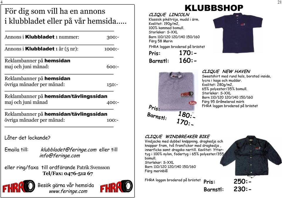 på hemsidan/tävlingssidan maj och juni månad 400:- Reklambanner på hemsidan/tävlingssidan övriga månader per månad: 100:- CLIQUE LINCOLN Klassisk pikétröja, mudd i ärm.
