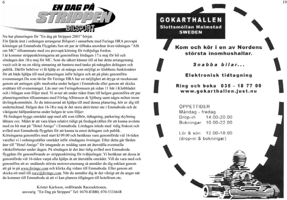 I år kommer strippenkörningarna att genomföras lördagen 17:e maj för bil och söndagen den 18:e maj för MC.