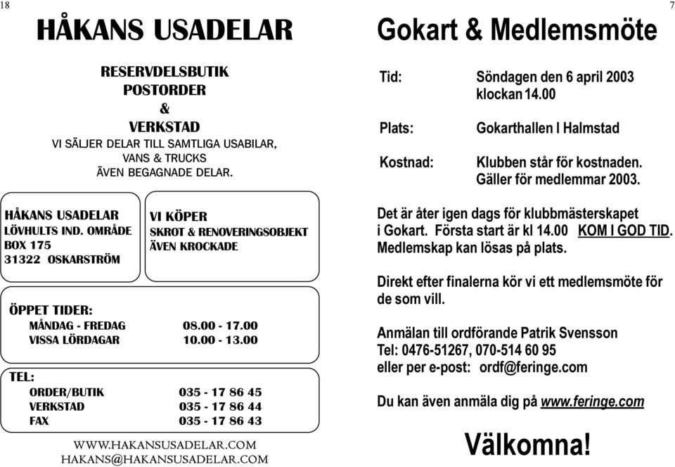 OMRÅDE BOX 175 31322 OSKARSTRÖM VI KÖPER SKROT & RENOVERINGSOBJEKT ÄVEN KROCKADE ÖPPET TIDER: MÅNDAG - FREDAG 08.00-17.00 VISSA LÖRDAGAR 10.00-13.