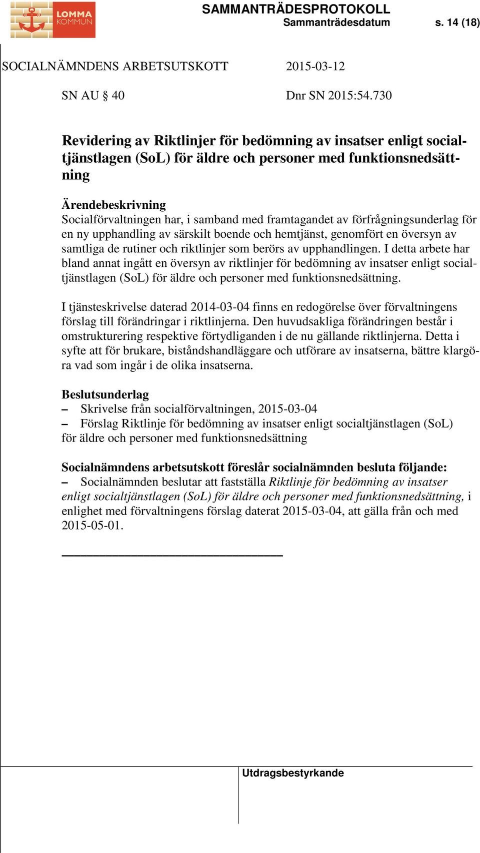 förfrågningsunderlag för en ny upphandling av särskilt boende och hemtjänst, genomfört en översyn av samtliga de rutiner och riktlinjer som berörs av upphandlingen.