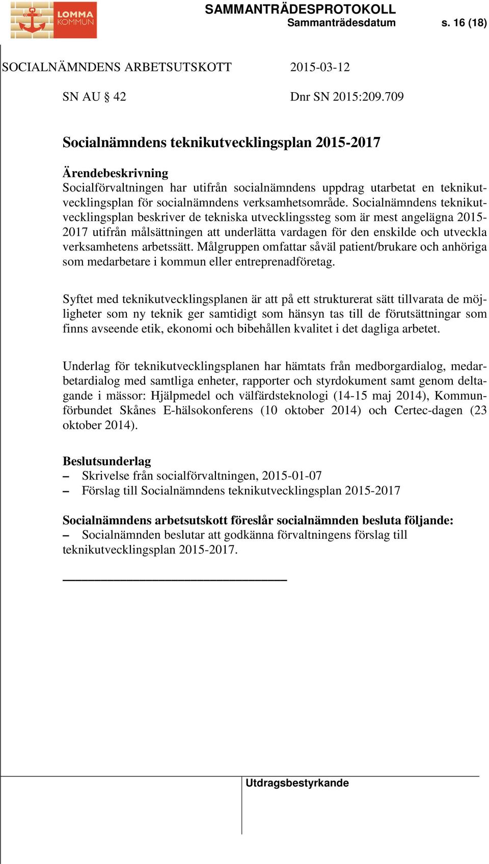 Socialnämndens teknikutvecklingsplan beskriver de tekniska utvecklingssteg som är mest angelägna 2015-2017 utifrån målsättningen att underlätta vardagen för den enskilde och utveckla verksamhetens