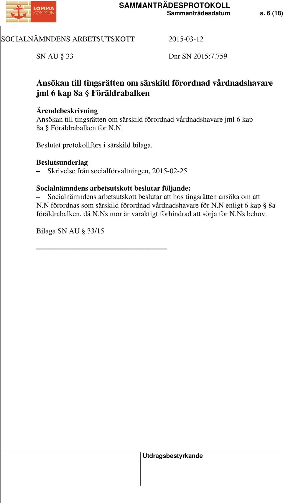 vårdnadshavare jml 6 kap 8a Föräldrabalken för N.N. Beslutet protokollförs i särskild bilaga.