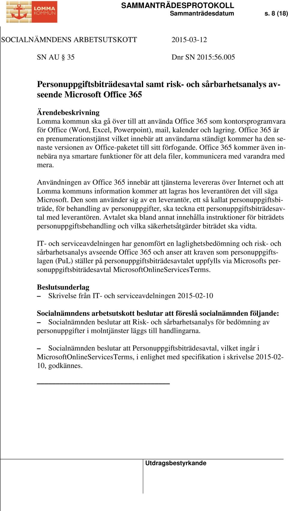 Powerpoint), mail, kalender och lagring. Office 365 är en prenumerationstjänst vilket innebär att användarna ständigt kommer ha den senaste versionen av Office-paketet till sitt förfogande.