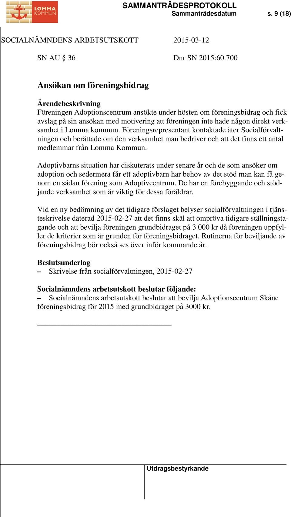 Lomma kommun. Föreningsrepresentant kontaktade åter Socialförvaltningen och berättade om den verksamhet man bedriver och att det finns ett antal medlemmar från Lomma Kommun.