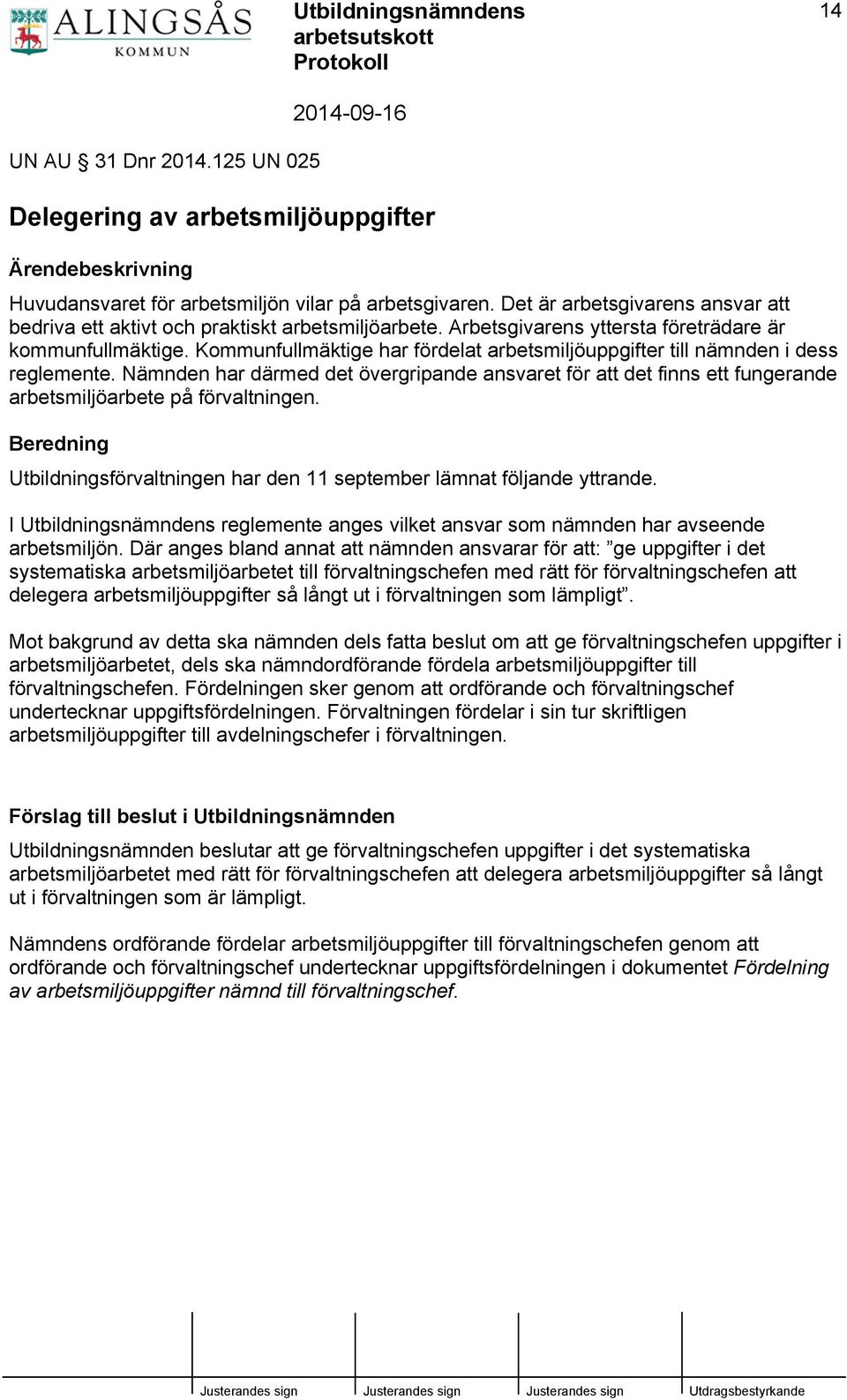 Kommunfullmäktige har fördelat arbetsmiljöuppgifter till nämnden i dess reglemente. Nämnden har därmed det övergripande ansvaret för att det finns ett fungerande arbetsmiljöarbete på förvaltningen.