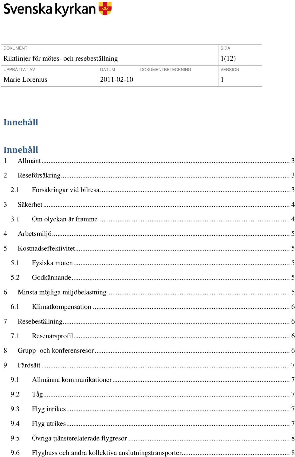 .. 6 7 Resebeställning... 6 7.1 Resenärsprofil... 6 8 Grupp- och konferensresor... 6 9 Färdsätt... 7 9.1 Allmänna kommunikationer... 7 9.2 Tåg... 7 9.3 Flyg inrikes.