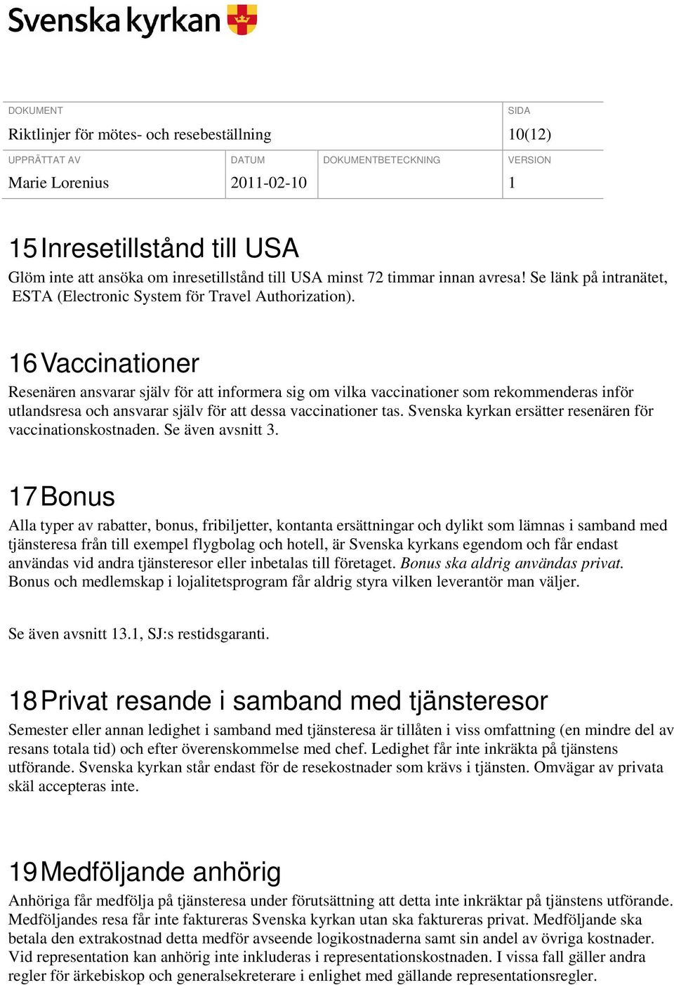 16 Vaccinationer Resenären ansvarar själv för att informera sig om vilka vaccinationer som rekommenderas inför utlandsresa och ansvarar själv för att dessa vaccinationer tas.