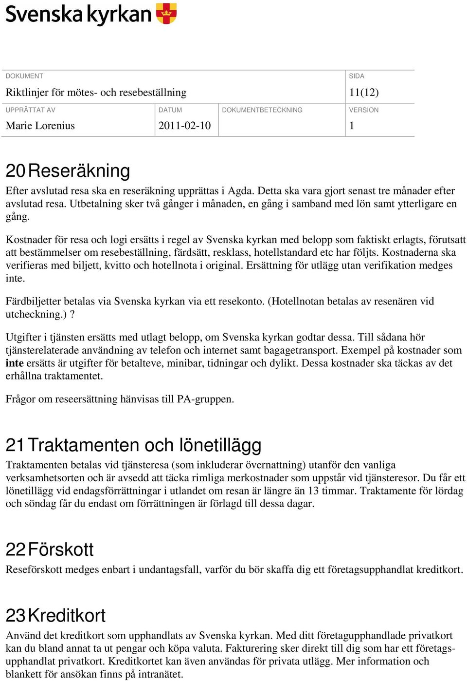 Kostnader för resa och logi ersätts i regel av Svenska kyrkan med belopp som faktiskt erlagts, förutsatt att bestämmelser om resebeställning, färdsätt, resklass, hotellstandard etc har följts.