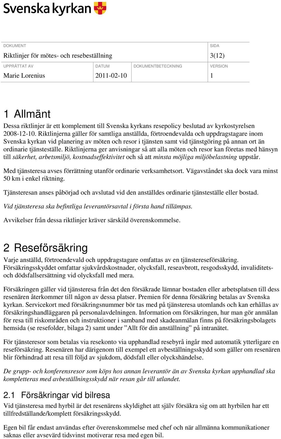 tjänsteställe. Riktlinjerna ger anvisningar så att alla möten och resor kan företas med hänsyn till säkerhet, arbetsmiljö, kostnadseffektivitet och så att minsta möjliga miljöbelastning uppstår.