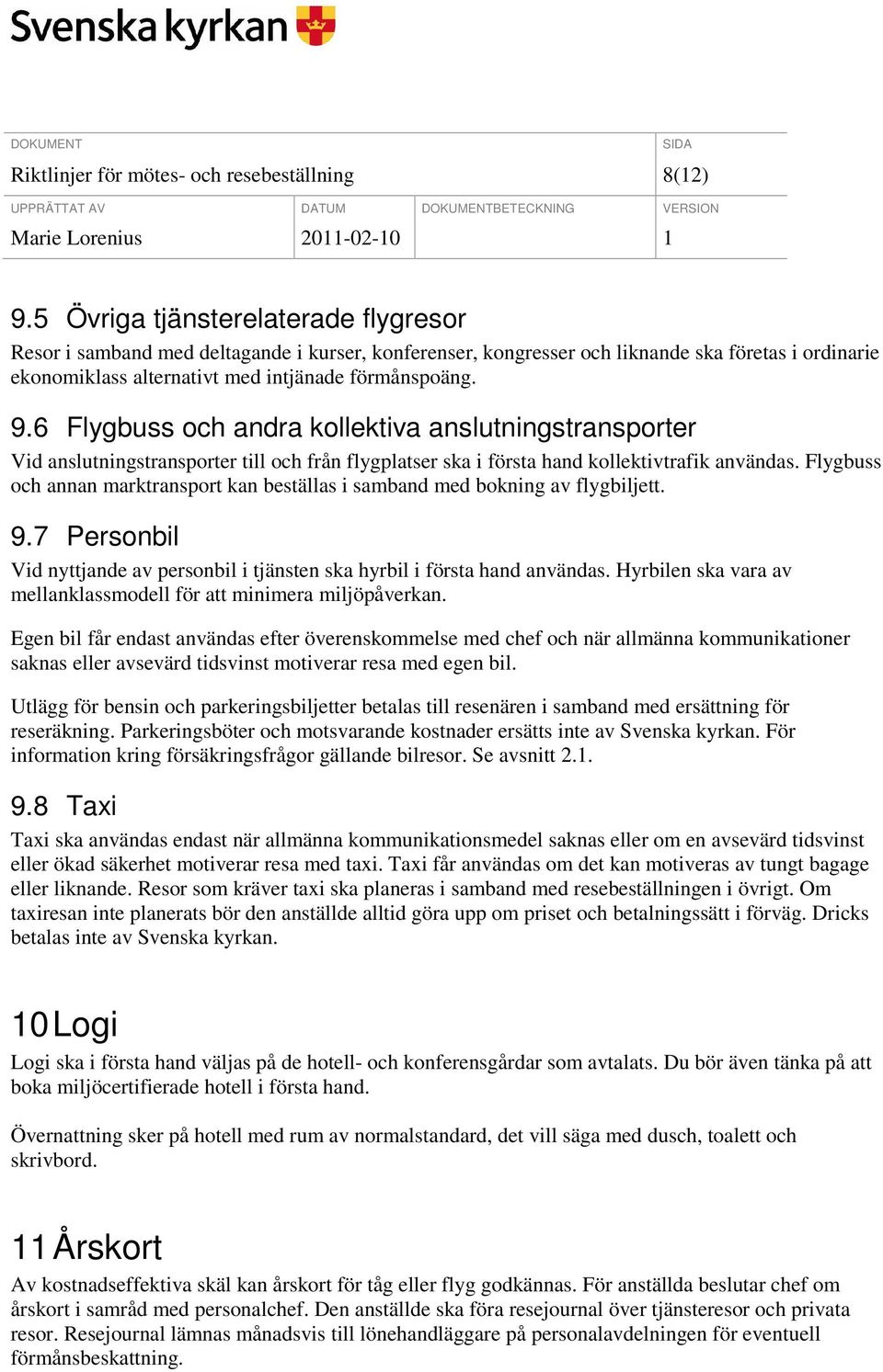 6 Flygbuss och andra kollektiva anslutningstransporter Vid anslutningstransporter till och från flygplatser ska i första hand kollektivtrafik användas.