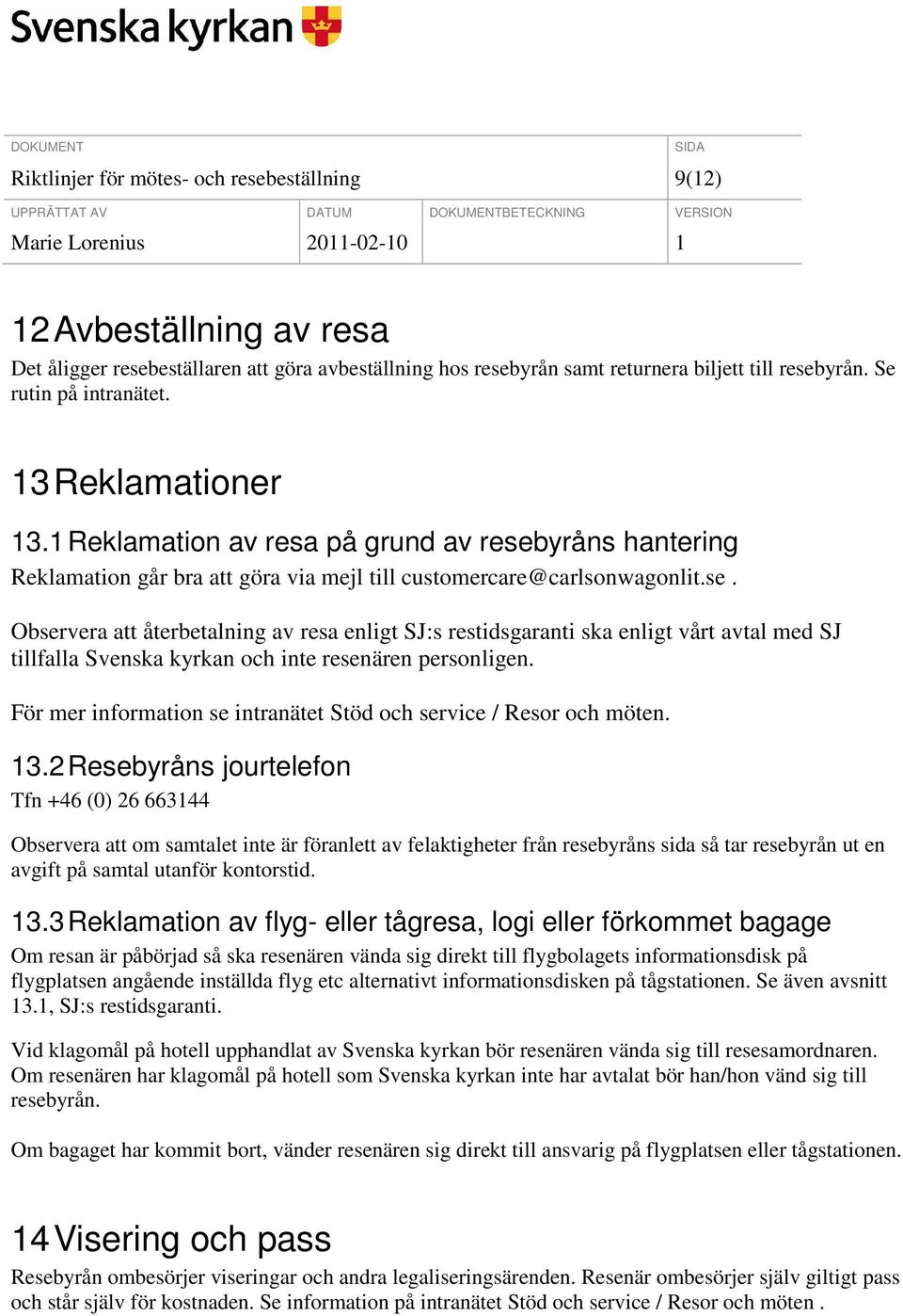 yråns hantering Reklamation går bra att göra via mejl till customercare@carlsonwagonlit.se.
