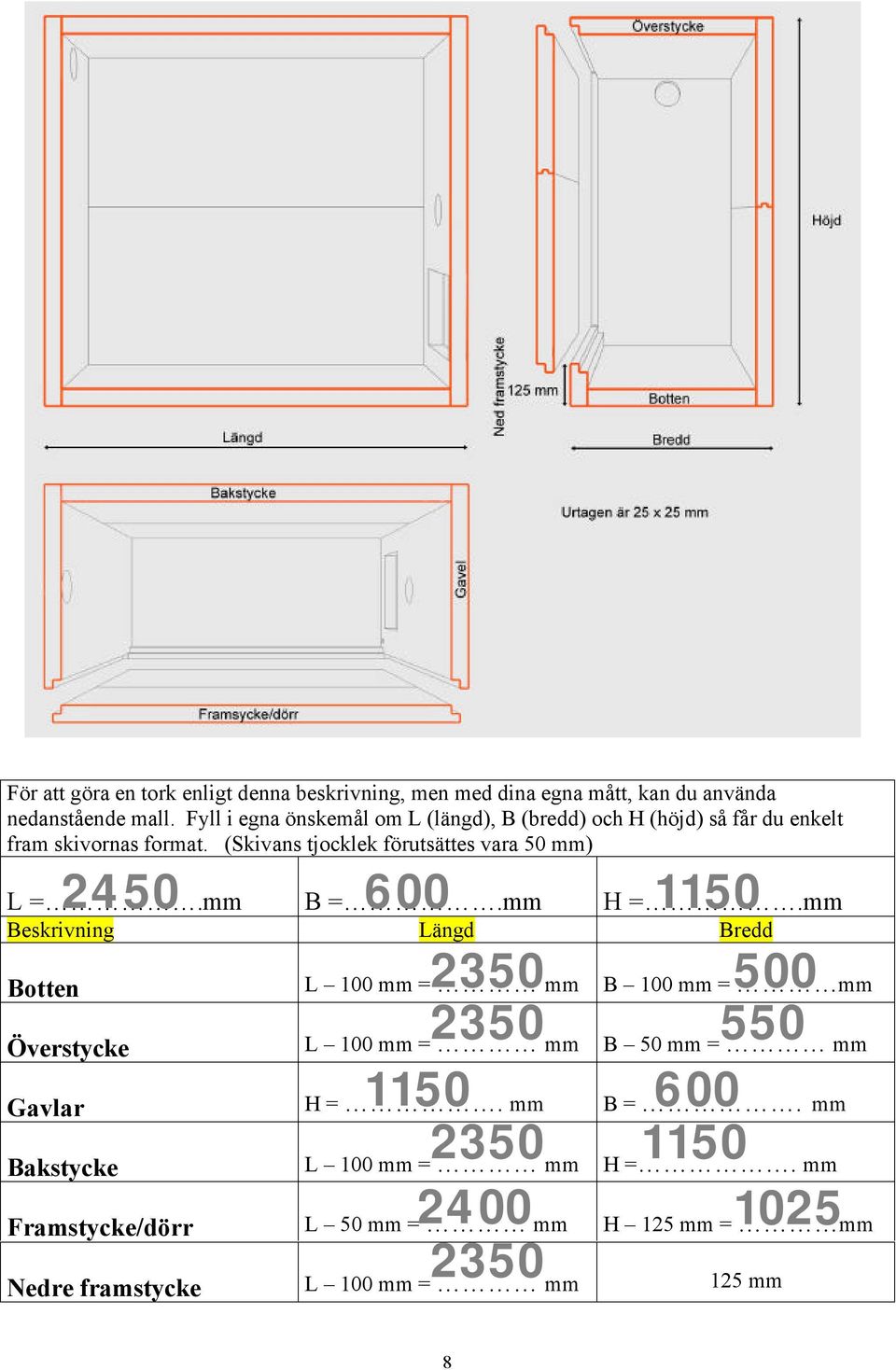 (Skivans tjocklek förutsättes vara 50 mm) 2450 600 1150 L =.mm B =.mm H =.