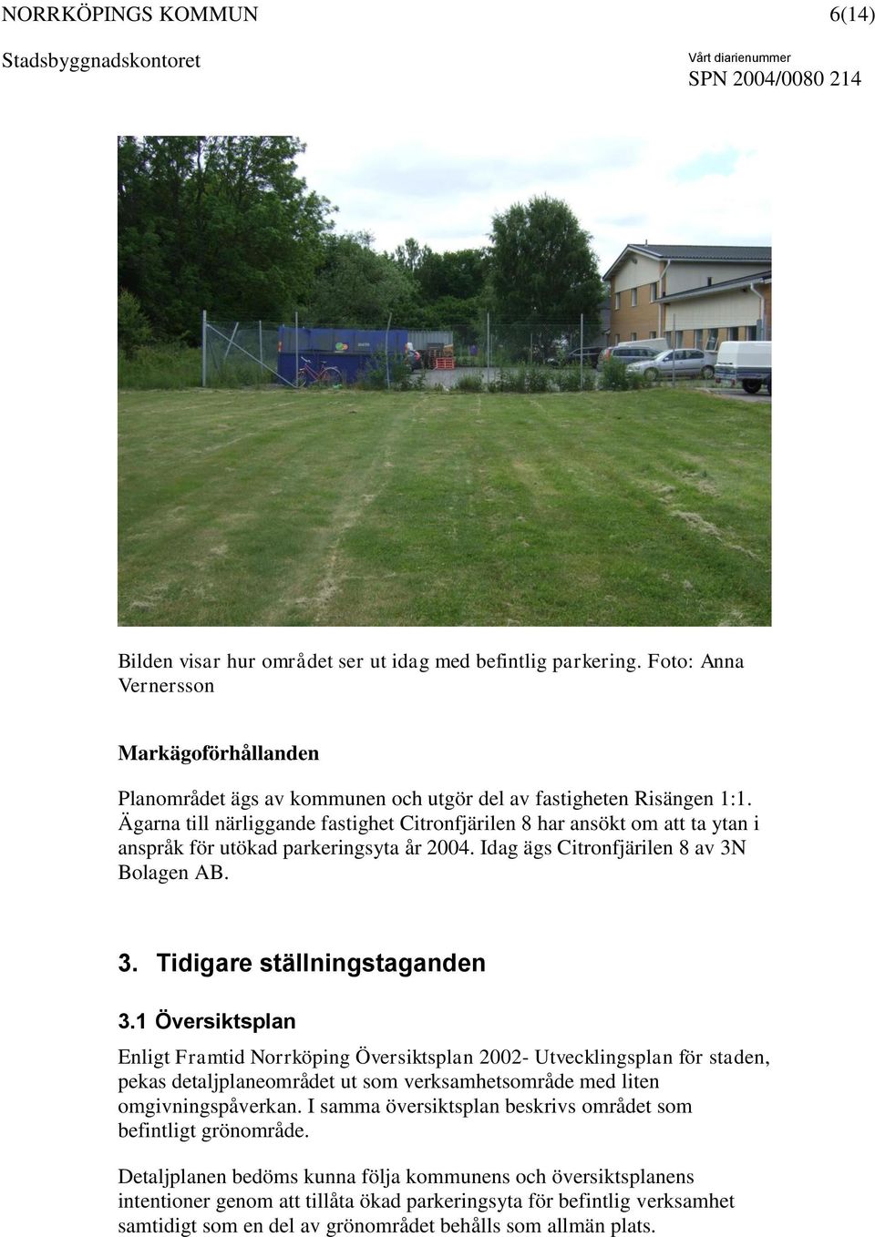 1 Översiktsplan Enligt Framtid Norrköping Översiktsplan 2002- Utvecklingsplan för staden, pekas detaljplaneområdet ut som verksamhetsområde med liten omgivningspåverkan.