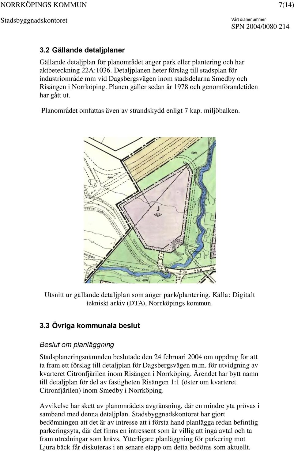 Planområdet omfattas även av strandskydd enligt 7 kap. miljöbalken. Utsnitt ur gällande detaljplan som anger park/plantering. Källa: Digitalt tekniskt arkiv (DTA), Norrköpings kommun. 3.