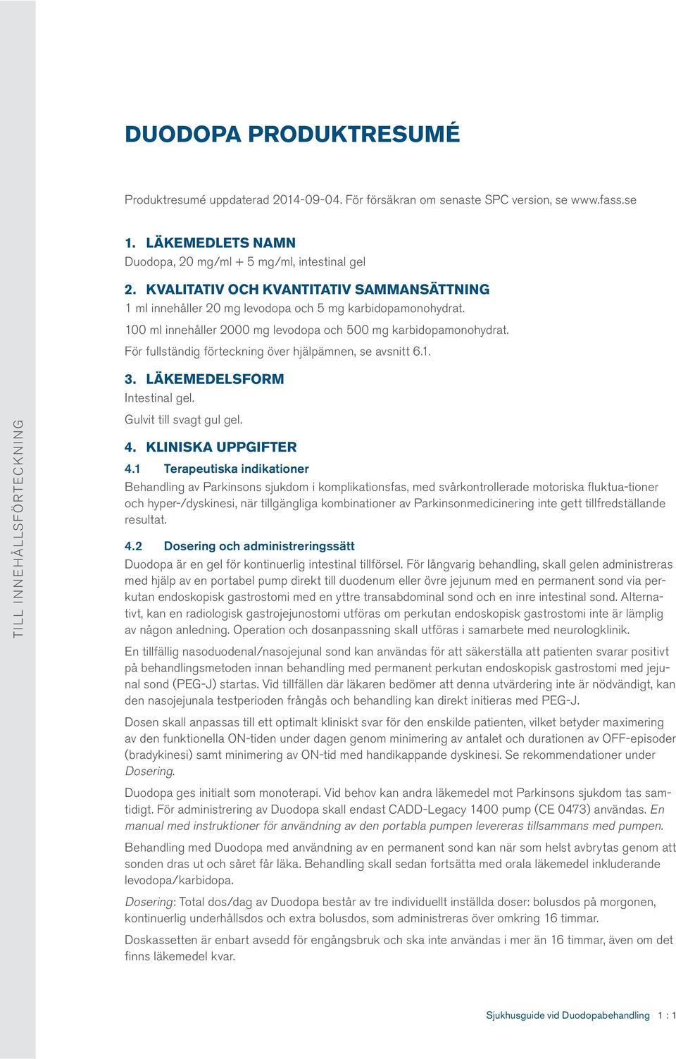 För fullständig förteckning över hjälpämnen, se avsnitt 6.1. 3. LÄKEMEDELSFORM Intestinal gel. Gulvit till svagt gul gel. 4. KLINISKA UPPGIFTER 4.