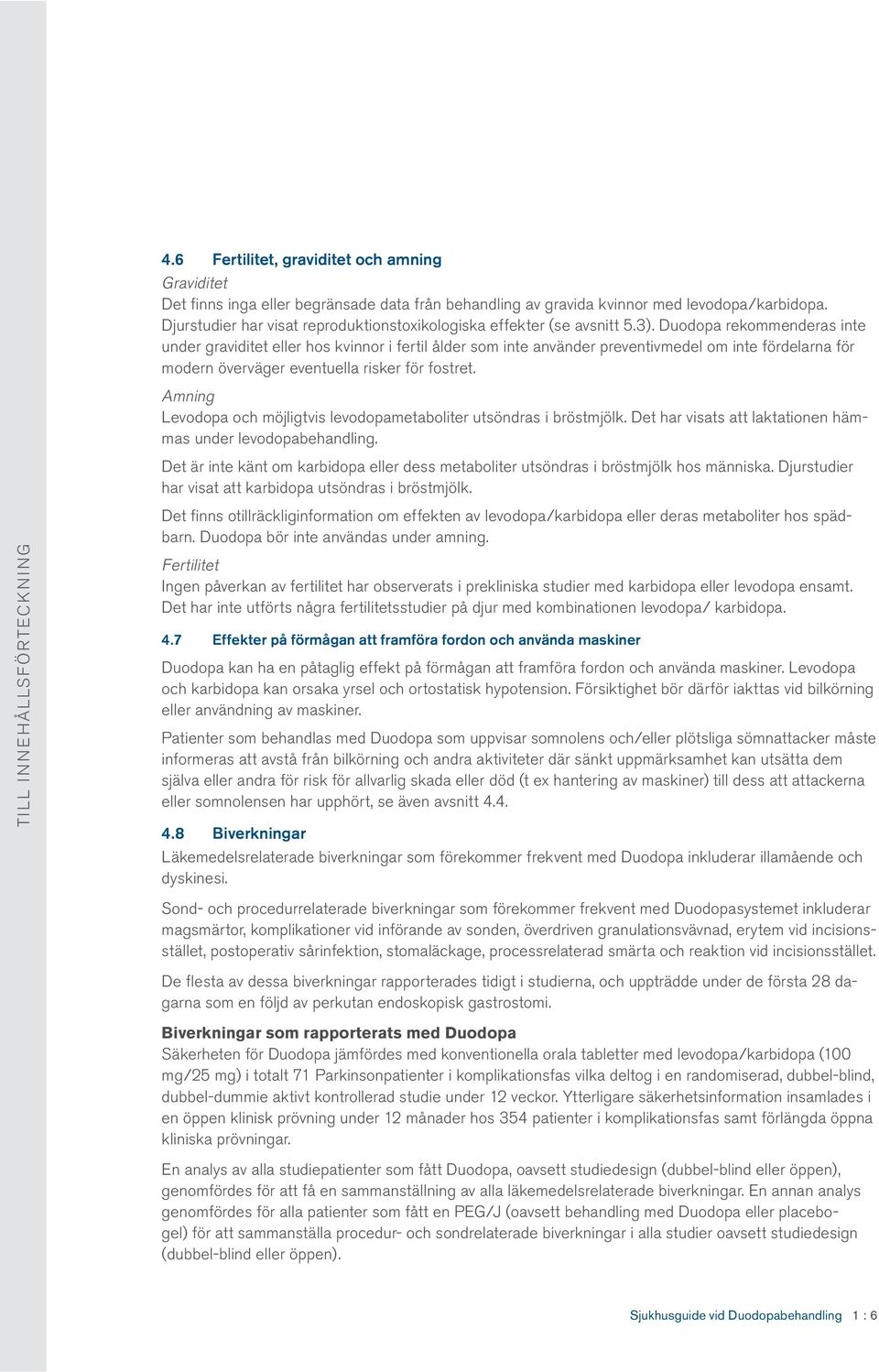 Duodopa rekommenderas inte under graviditet eller hos kvinnor i fertil ålder som inte använder preventivmedel om inte fördelarna för modern överväger eventuella risker för fostret.