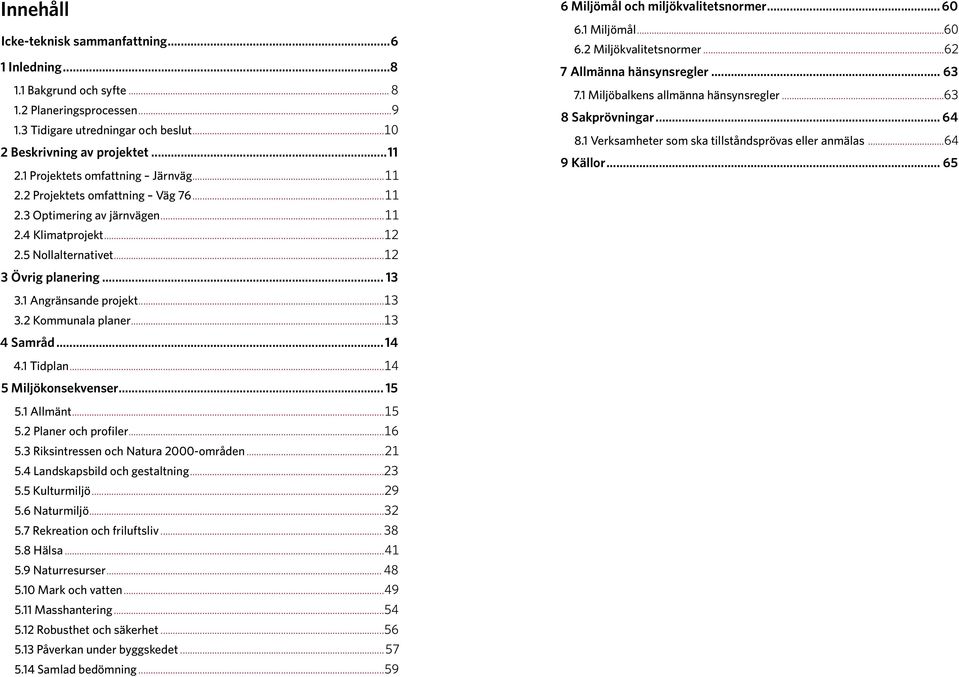 1 Angränsande projekt...13 3.2 Kommunala planer...13 4 Samråd...14 4.1 Tidplan...14 5 Miljökonsekvenser... 15 5.1 Allmänt...15 5.2 Planer och profiler...16 5.3 Riksintressen och Natura 2000-områden.