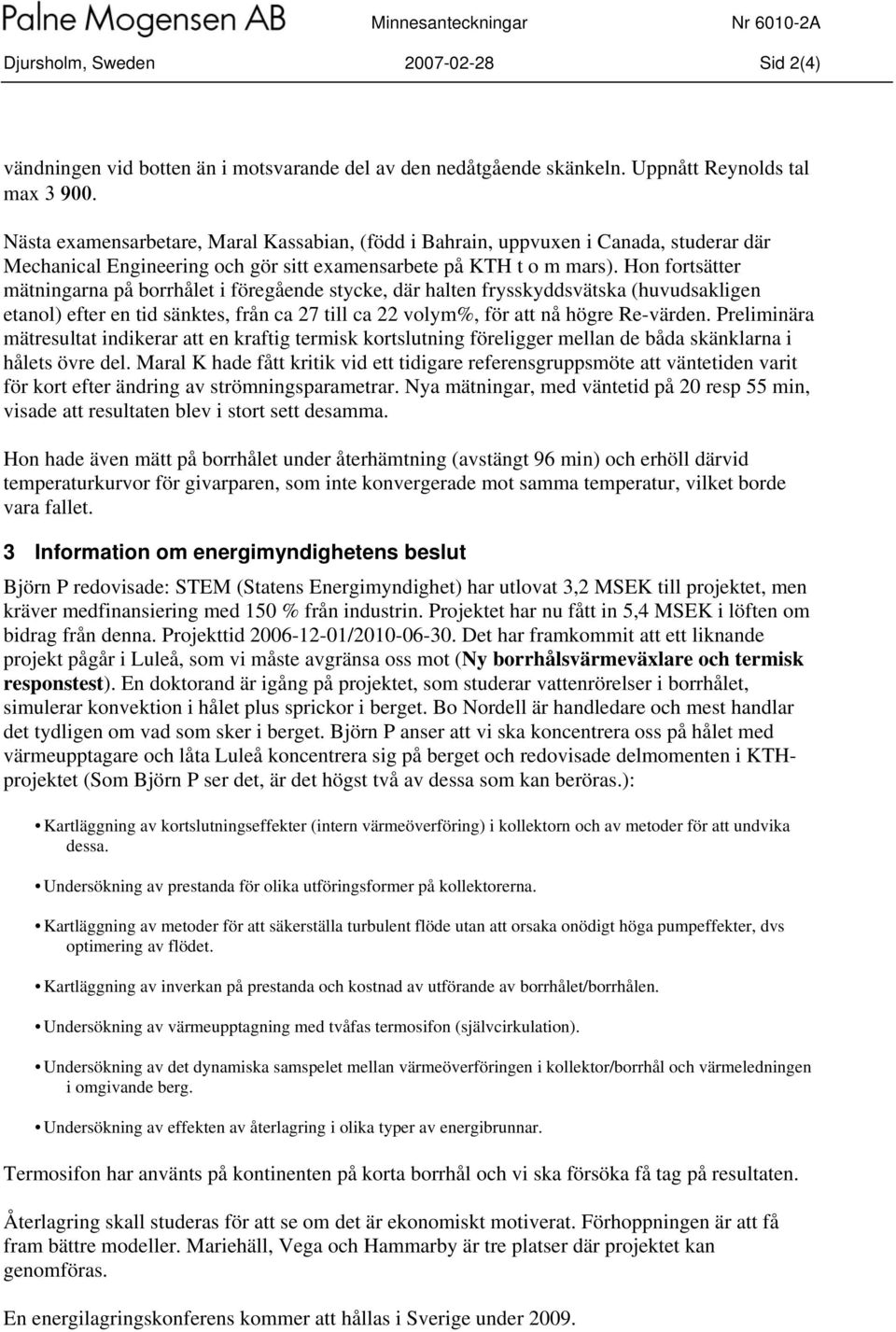 Hon fortsätter mätningarna på borrhålet i föregående stycke, där halten frysskyddsvätska (huvudsakligen etanol) efter en tid sänktes, från ca 27 till ca 22 volym%, för att nå högre Re-värden.