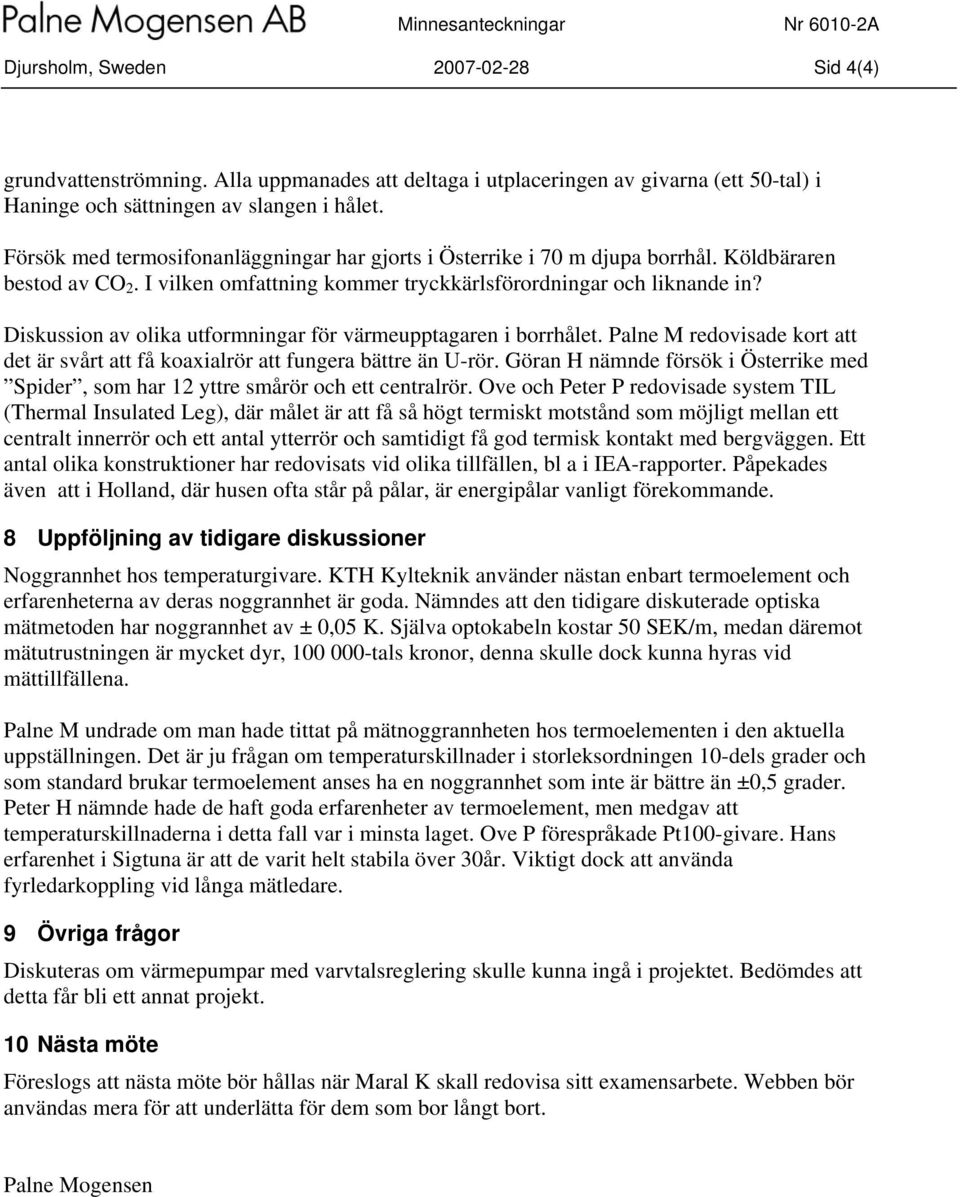 Köldbäraren bestod av CO 2. I vilken omfattning kommer tryckkärlsförordningar och liknande in? Diskussion av olika utformningar för värmeupptagaren i borrhålet.