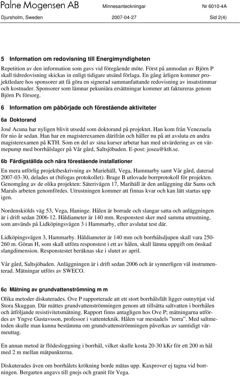 En gång årligen kommer projektledare hos sponsorer att få göra en signerad sammanfattande redovisning av insatstimmar och kostnader.