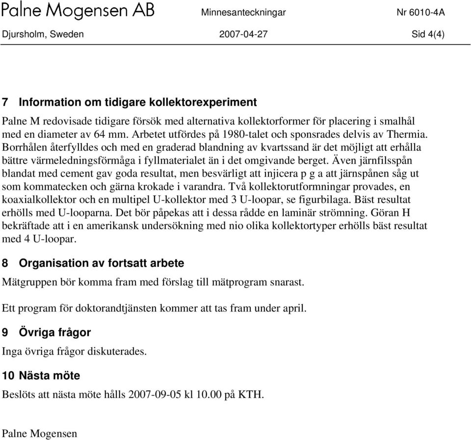 Borrhålen återfylldes och med en graderad blandning av kvartssand är det möjligt att erhålla bättre värmeledningsförmåga i fyllmaterialet än i det omgivande berget.