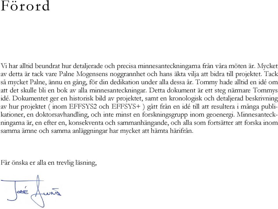 Tommy hade alltid en idé om att det skulle bli en bok av alla minnesanteckningar. Detta dokument är ett steg närmare Tommys idé.