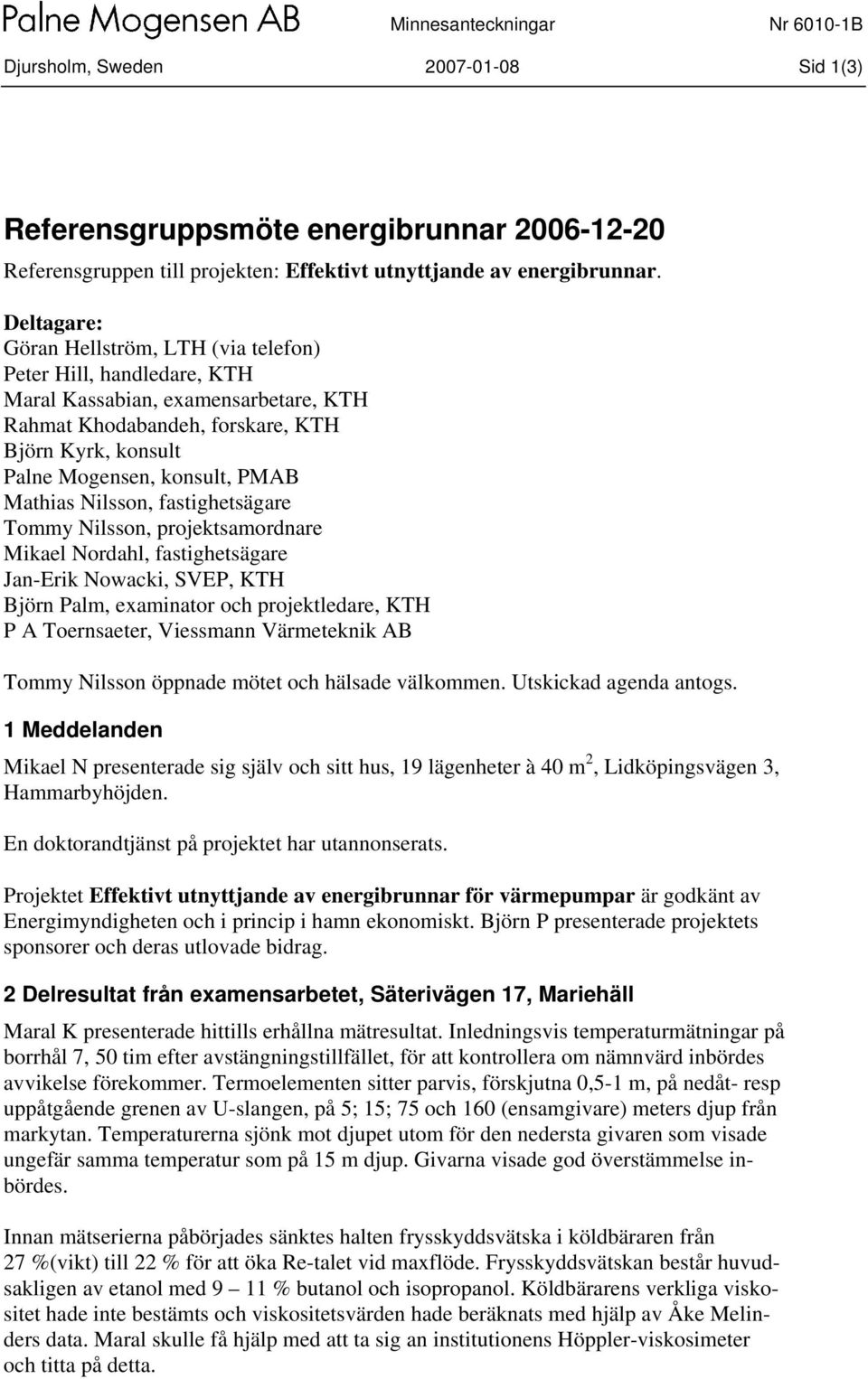 Mathias Nilsson, fastighetsägare Tommy Nilsson, projektsamordnare Mikael Nordahl, fastighetsägare Jan-Erik Nowacki, SVEP, KTH Björn Palm, examinator och projektledare, KTH P A Toernsaeter, Viessmann