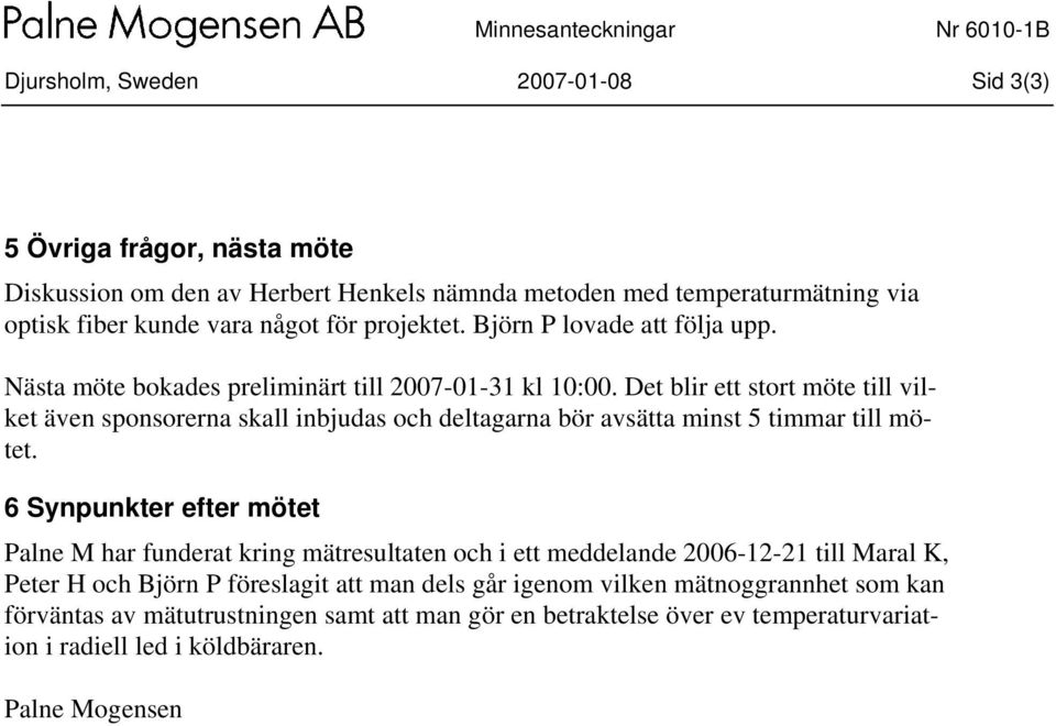 Det blir ett stort möte till vilket även sponsorerna skall inbjudas och deltagarna bör avsätta minst 5 timmar till mötet.