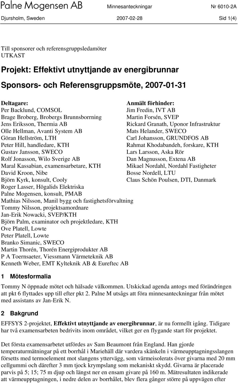 handledare, KTH Gustav Jansson, SWECO Rolf Jonasson, Wilo Sverige AB Maral Kassabian, examensarbetare, KTH David Kroon, Nibe Björn Kyrk, konsult, Cooly Roger Lasser, Högalids Elektriska Palne