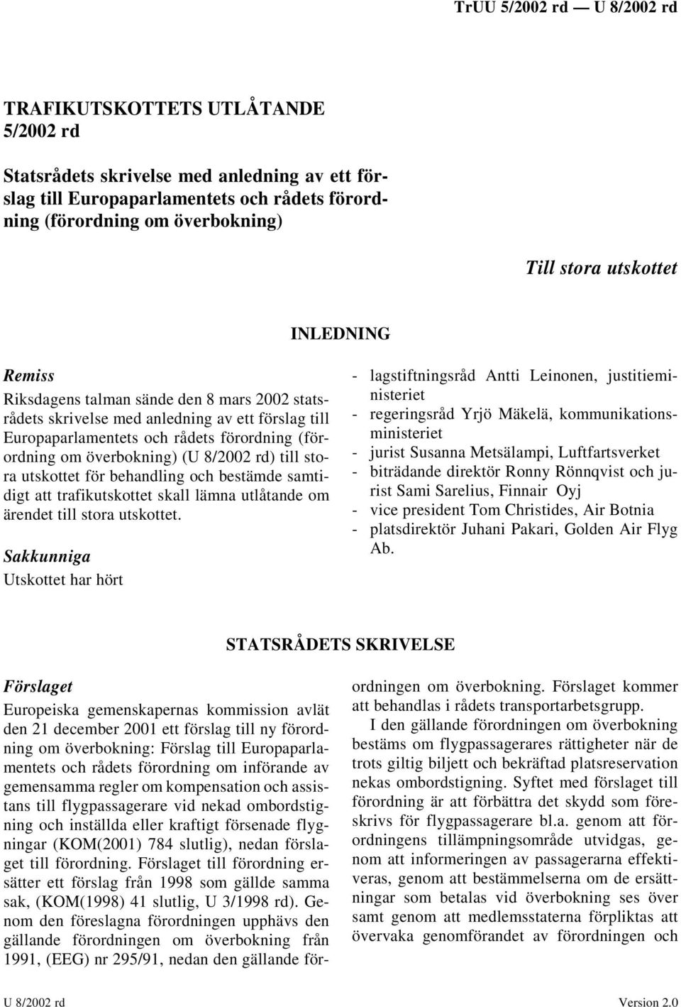 för behandling och bestämde samtidigt att trafikutskottet skall lämna utlåtande om ärendet till stora utskottet.