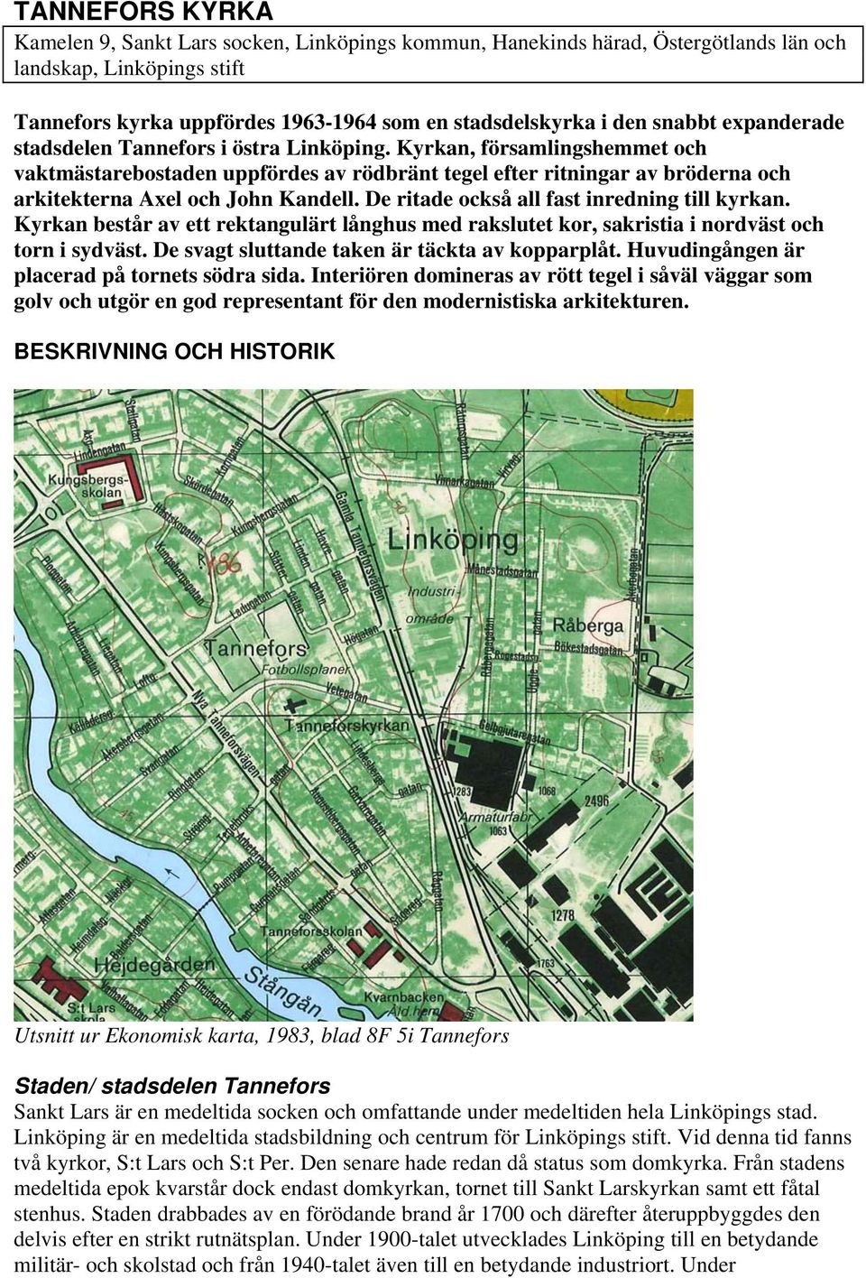 Kyrkan, församlingshemmet och vaktmästarebostaden uppfördes av rödbränt tegel efter ritningar av bröderna och arkitekterna Axel och John Kandell. De ritade också all fast inredning till kyrkan.