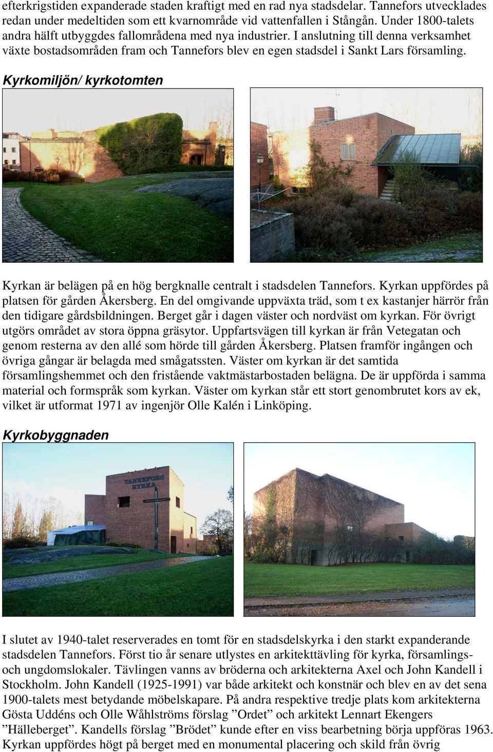 Kyrkomiljön/ kyrkotomten Kyrkan är belägen på en hög bergknalle centralt i stadsdelen Tannefors. Kyrkan uppfördes på platsen för gården Åkersberg.