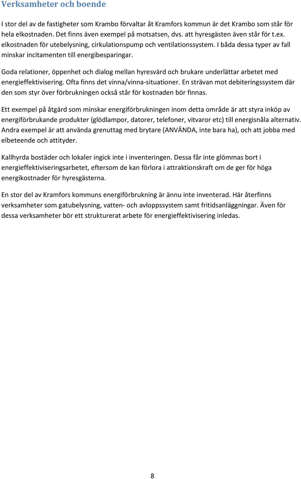 Goda relationer, öppenhet och dialog mellan hyresvärd och brukare underlättar arbetet med energieffektivisering. Ofta finns det vinna/vinna-situationer.