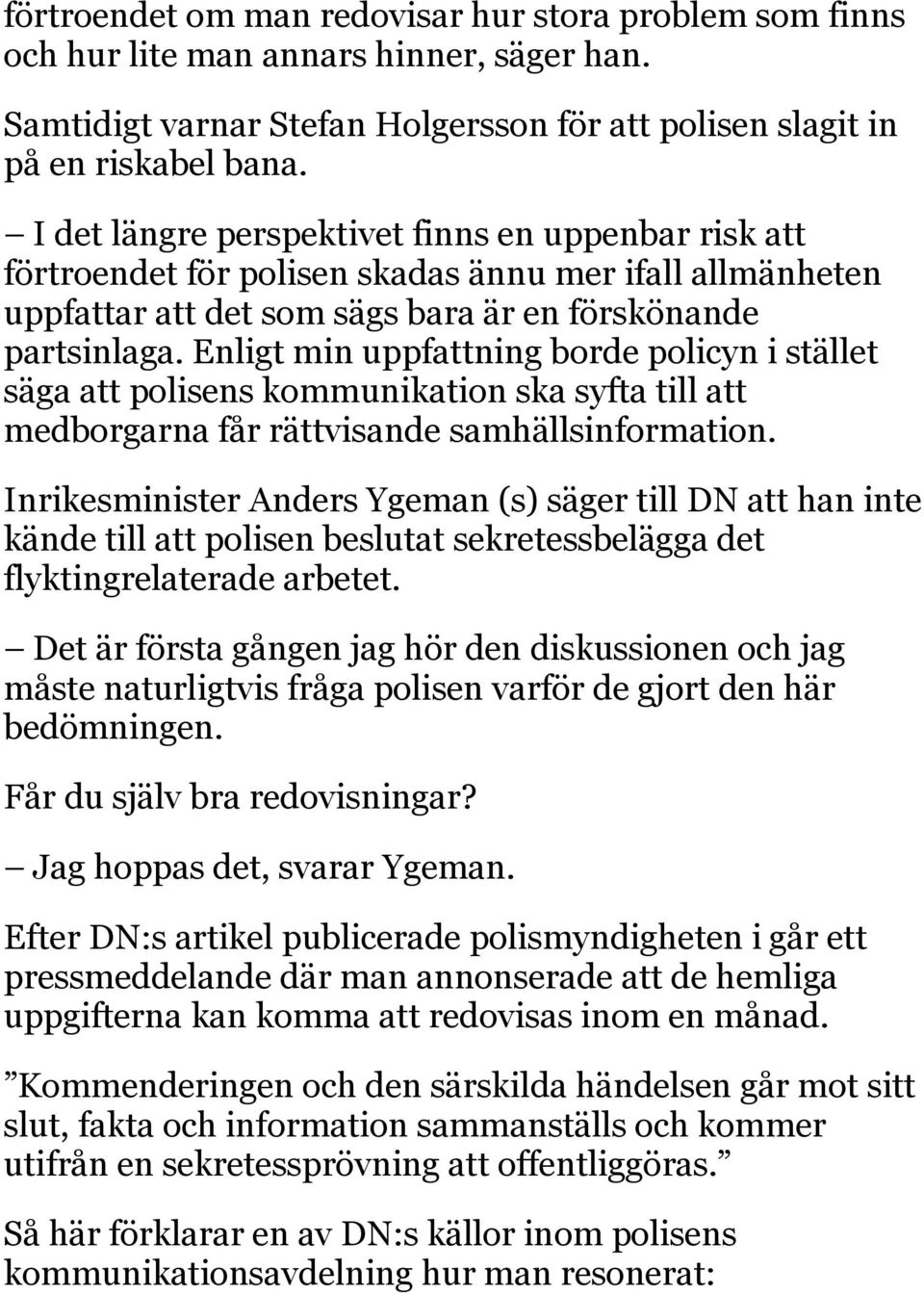 Enligt min uppfattning borde policyn i stället säga att polisens kommunikation ska syfta till att medborgarna får rättvisande samhällsinformation.