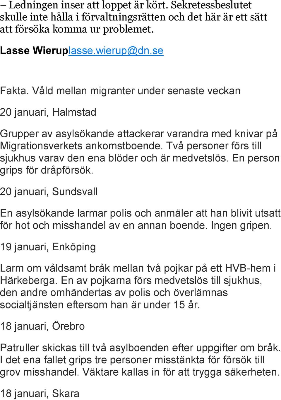 Två personer förs till sjukhus varav den ena blöder och är medvetslös. En person grips för dråpförsök.