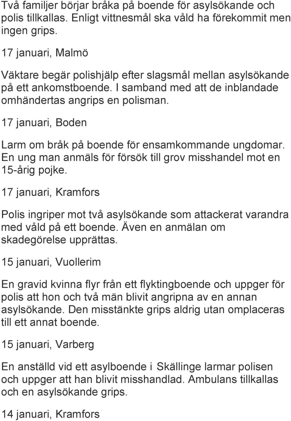 17 januari, Boden Larm om bråk på boende för ensamkommande ungdomar. En ung man anmäls för försök till grov misshandel mot en 15-årig pojke.