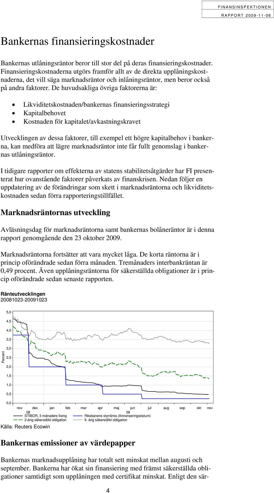 De huvudsakliga övriga faktorerna är: Likviditetskostnaden/bankernas finansieringsstrategi Kapitalbehovet Kostnaden för kapitalet/avkastningskravet Utvecklingen av dessa faktorer, till exempel ett