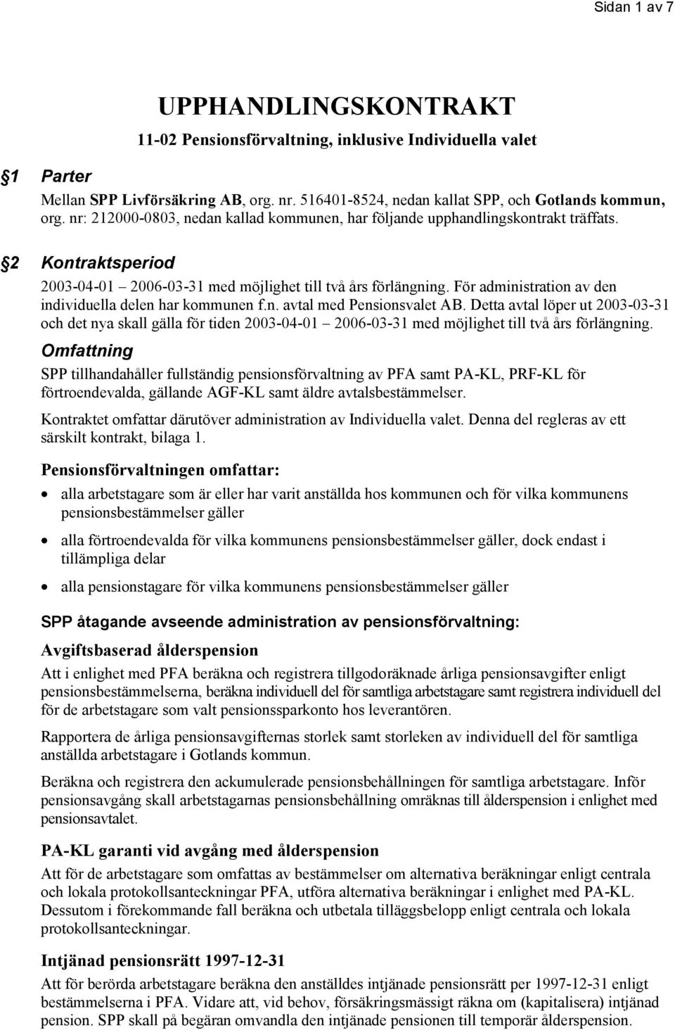 För administration av den individuella delen har kommunen f.n. avtal med Pensionsvalet AB.