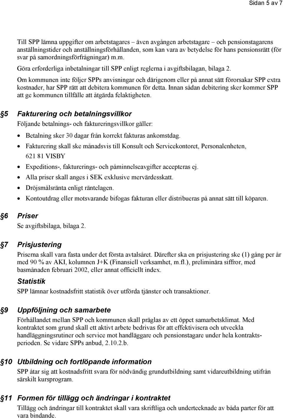 Om kommunen inte följer SPPs anvisningar och därigenom eller på annat sätt förorsakar SPP extra kostnader, har SPP rätt att debitera kommunen för detta.