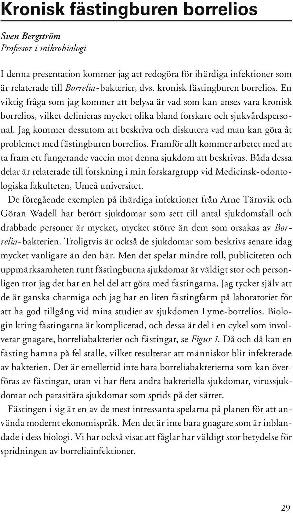 Jag kommer dessutom att beskriva och diskutera vad man kan göra åt problemet med fästingburen borrelios.