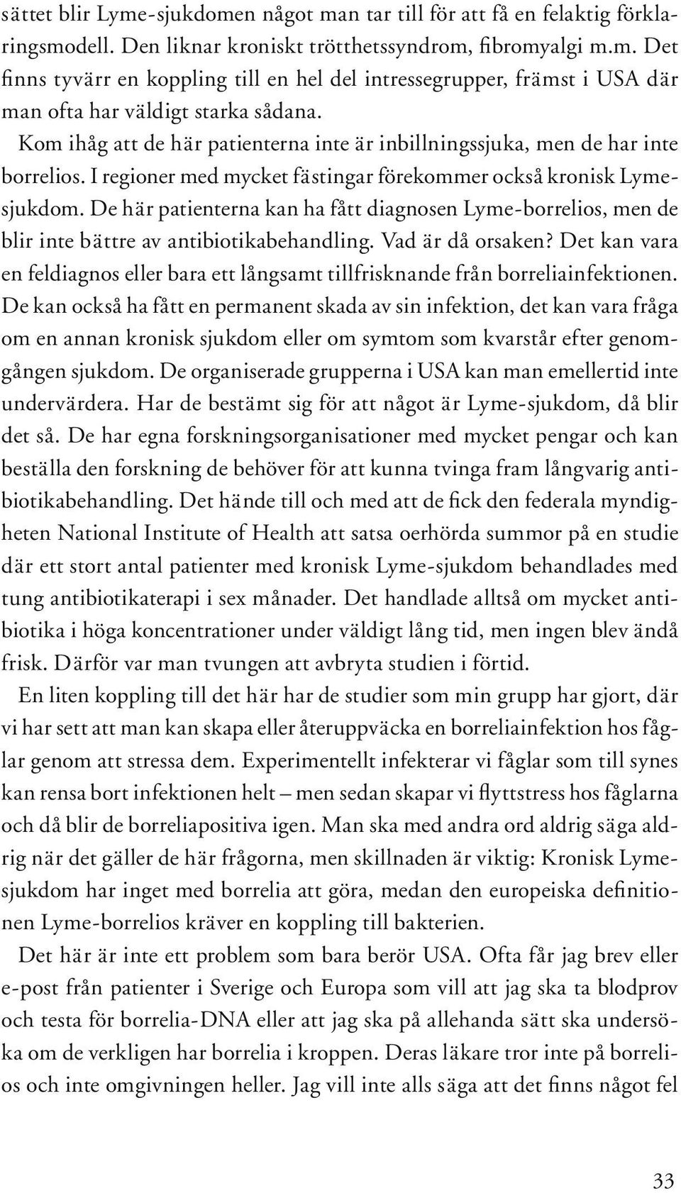 De här patienterna kan ha fått diagnosen Lyme-borrelios, men de blir inte bättre av antibiotikabehandling. Vad är då orsaken?