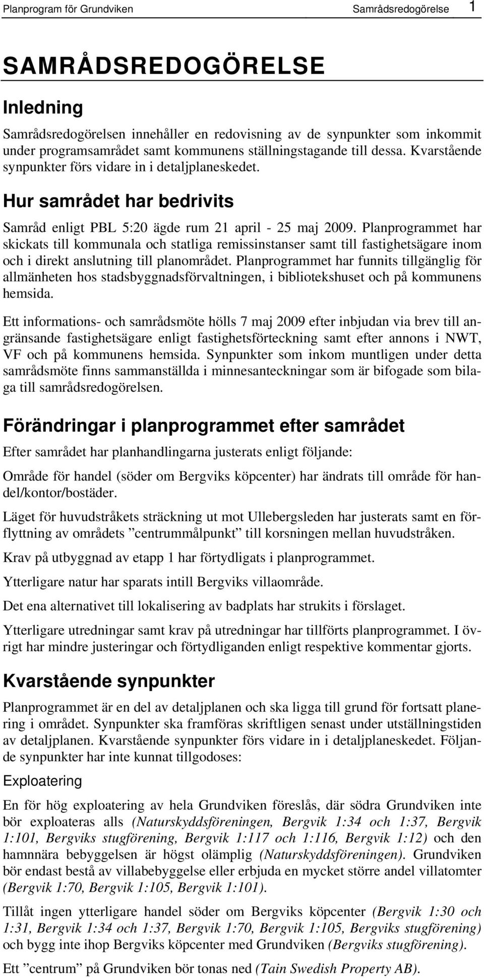 Planprogrammet har skickats till kommunala och statliga remissinstanser samt till fastighetsägare inom och i direkt anslutning till planområdet.