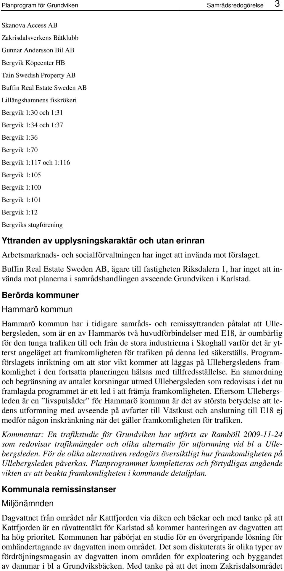 Yttranden av upplysningskaraktär och utan erinran Arbetsmarknads- och socialförvaltningen har inget att invända mot förslaget.