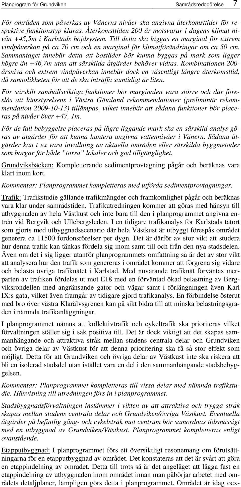 Till detta ska läggas en marginal för extrem vindpåverkan på ca 70 cm och en marginal för klimatförändringar om ca 50 cm.