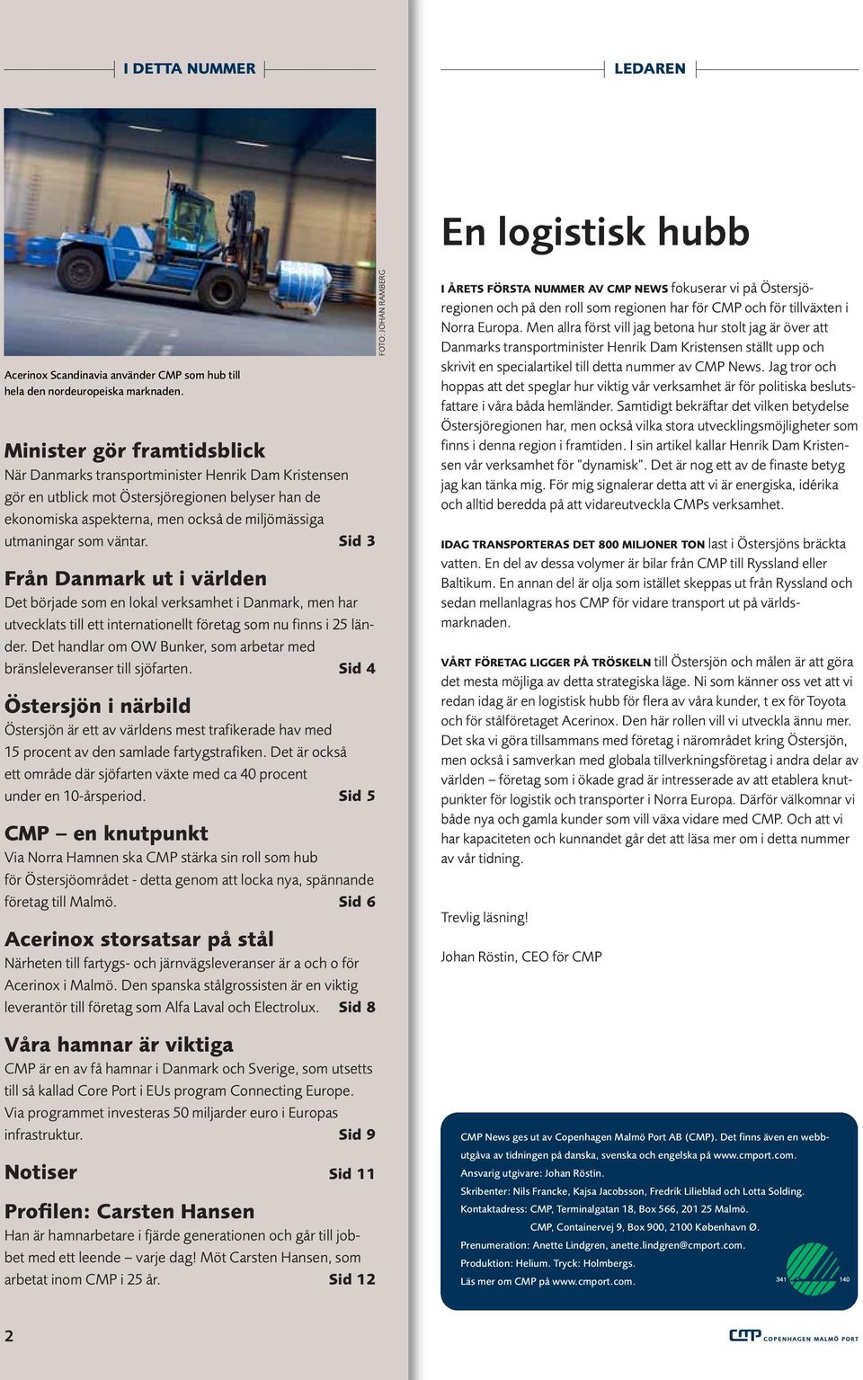 väntar. Sid 3 Från Danmark ut i världen Det började som en lokal verksamhet i Danmark, men har utvecklats till ett internationellt företag som nu finns i 25 länder.