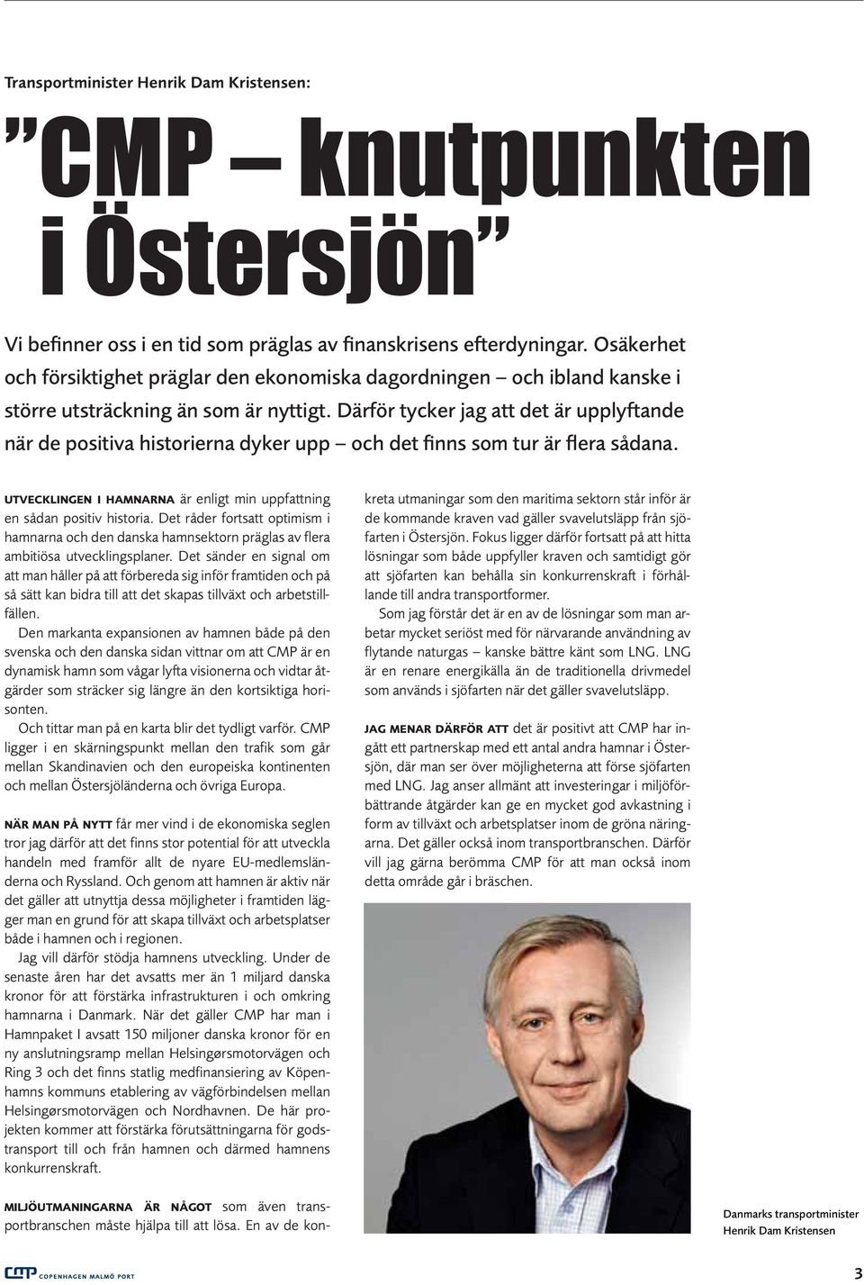 Därför tycker jag att det är upplyftande när de positiva historierna dyker upp och det finns som tur är flera sådana. UTVECKLINGEN I HAMNARNA är enligt min uppfattning en sådan positiv historia.